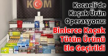 Kocaeli'de Kaçak Ürün Operasyonu: Binlerce Paket Kaçak Tütün Ürünü Ele Geçirildi