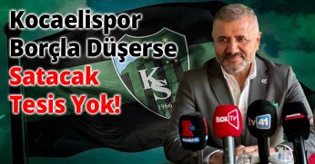 Kocaelispor Borçla Düşerse Satacak Tesis Yok!