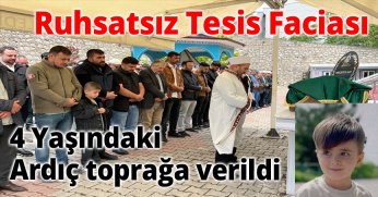 Ruhsatsız Tesis Faciası: 4 Yaşındaki Ardıç toprağa verildi