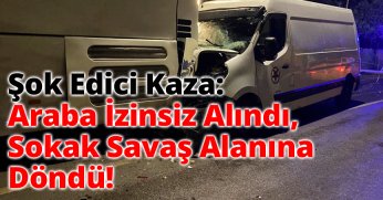Şok Edici Kaza: Araba İzinsiz Alındı, Sokak Savaş Alanına Döndü!