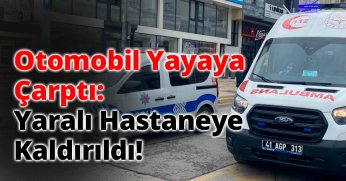 Otomobil Yayaya Çarptı: Yaralı Hastaneye Kaldırıldı