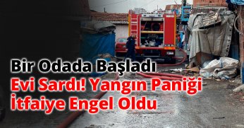 Bir Odada Başladı, Evi Sardı! Yangın Paniği İtfaiye Engel Oldu