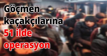 51 ilde göçmen kaçakçılarına operasyon