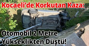 Kocaeli’de Korkutan Kaza: Otomobil 2 Metre Yükseklikten Düştü!