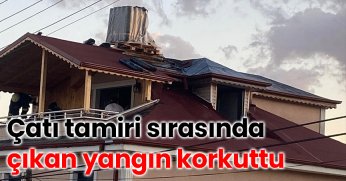 Çatı tamiri sırasında çıkan yangın korkuttu