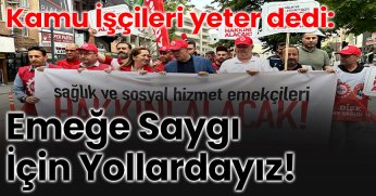 Kamu İşçileri yeter dedi: Emeğe Saygı İçin Yollardayız!