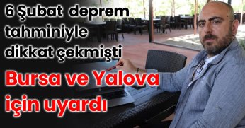 6 Şubat depremlerini tahmin etmişti Bursa ve Yalova için uyardı