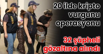 20 ilde kripto vurgunu operasyonu: 32 şüpheli gözaltına alındı
