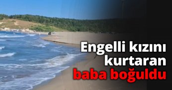Engelli kızını kurtaran baba boğuldu