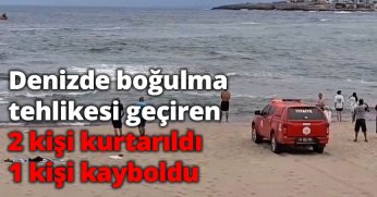Denizde boğulma tehlikesi geçiren 2 kişi kurtarıldı, 1 kişi kayboldu