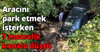 Aracını park etmek isterken 7 metrelik kanala düştü