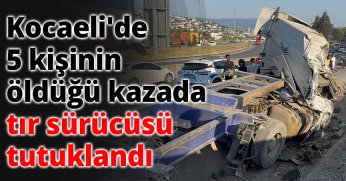 Kocaeli'de 5 kişinin öldüğü kazada tır sürücüsü tutuklandı