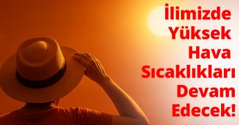 İlimizde Yüksek Hava Sıcaklıkları Devam Edecek: Vatandaşlarımız Dikkatli ve Tedbirli Olmalı!