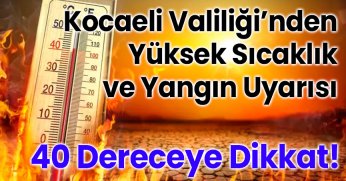 Kocaeli Valiliği’nden Yüksek Sıcaklık ve Yangın Uyarısı: 40 Dereceye Dikkat!