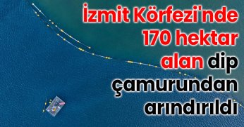 İzmit Körfezi'nde 170 hektar alan dip çamurundan arındırıldı