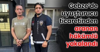 Gebze’de uyuşturucu ticaretindenaranan hükümlü yakalandı