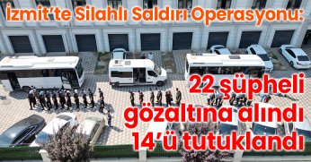 İzmit’te Silahlı Saldırı Operasyonu: 22 Şüpheli Gözaltına Alındı, 14’ü Tutuklandı