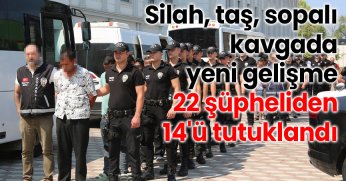 Silah, taş, sopalı kavgada yeni gelişme: 22 şüpheliden 14'ü tutuklandı