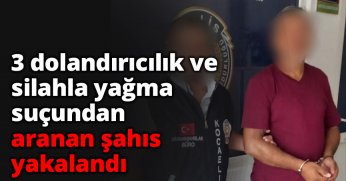 3 Dolandırıcılık ve Silahla Yağma Suçundan Aranan Şahıs Yakalandı