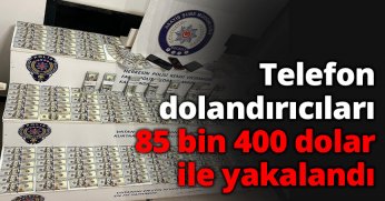 Telefon dolandırıcıları 85 bin 400 dolar ile yakalandı