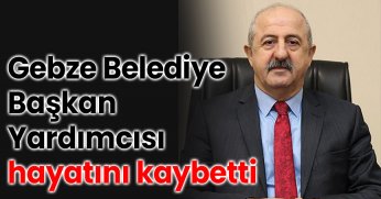Gebze Belediye Başkan Yardımcısı hayatını kaybetti