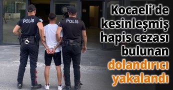 Kocaeli’de kesinleşmiş hapis cezası bulunan dolandırıcı yakalandı