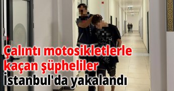 Çalıntı motosikletlerle kaçan şüpheliler İstanbul'da yakalandı