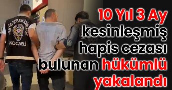 10 Yıl 3 Ay Kesinleşmiş Hapis Cezası Bulunan Hükümlü Yakalandı