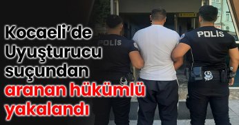 Kocaeli’de Uyuşturucu suçundan aranan hükümlü yakalandı
