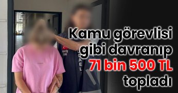 Kamu görevlisi gibi davranıp  71 bin 500 TL topladı