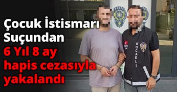 Çocuk İstismarı Suçundan 6 Yıl 8 ay hapis cezasıyla yakalandı
