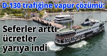D-130 trafiğine vapur çözümü: Seferler arttı, ücretler yarıya indi