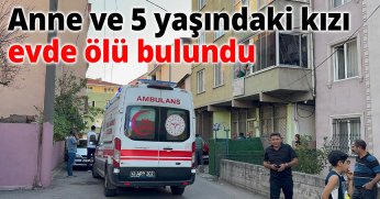 Anne ve 5 yaşındaki kızı evde ölü bulundu