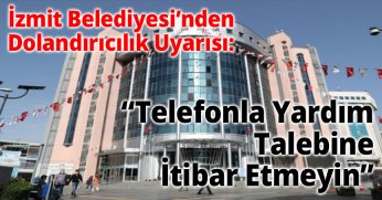 İzmit Belediyesi’nden Dolandırıcılık Uyarısı: “Telefonla Yardım Talebine İtibar Etmeyin”