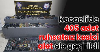 Kocaeli'de 405 adet ruhsatsız kesici alet ele geçirildi