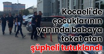 Kocaeli'de çocuklarının yanında babaya tokat atan şüpheli tutuklandı