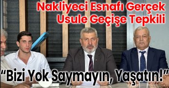 Nakliyeci Esnafı Gerçek Usule Geçişe Tepkili: “Bizi Yok Saymayın, Yaşatın!”