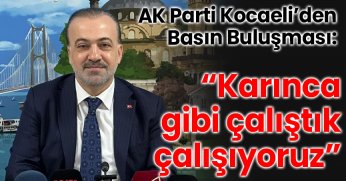 AK Parti Kocaeli’den Basın Buluşması: “Karınca gibi çalıştık, çalışıyoruz”