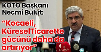  “Kocaeli, Küresel Ticarette Gücünü Daha da Artırıyor”