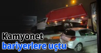 Kamyonet bariyerlere uçtu