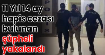 11 Yıl 14 ay  hapis cezası bulunan  şüpheli  yakalandı