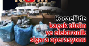  Kocaeli'de kaçak tütün ve elektronik sigara operasyonu