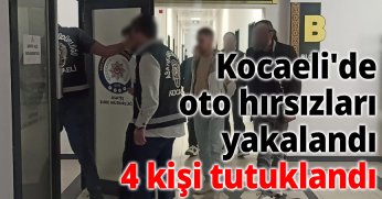 Kocaeli'de oto hırsızları yakalandı: 4 kişi tutuklandı