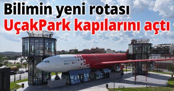 Bilimin yeni rotası UçakPark kapılarını açtı