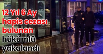 12 Yıl 6 Ay hapis cezası bulunan hükümlü yakalandı