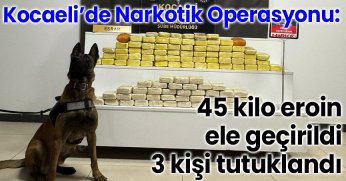 45 Kilo Eroin Ele Geçirildi, 3 Kişi Tutuklandı
