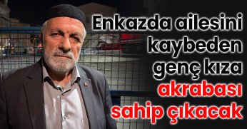 Enkazda ailesini kaybeden genç kıza akrabası sahip çıkacak