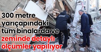 300 metre yarıçapındaki tüm binalarda ve zeminde detaylı ölçümler yapılıyor