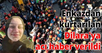 Enkazdan kurtarılan Dilara'ya acı haber verildi