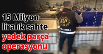15 Milyon Liralık Sahte Yedek Parça Operasyonu